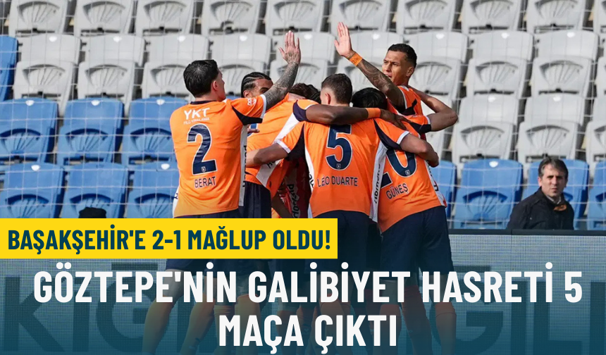 Göztepe'nin galibiyet hasreti 5 maça çıktı: Başakşehir'e 2-1 mağlup oldu!