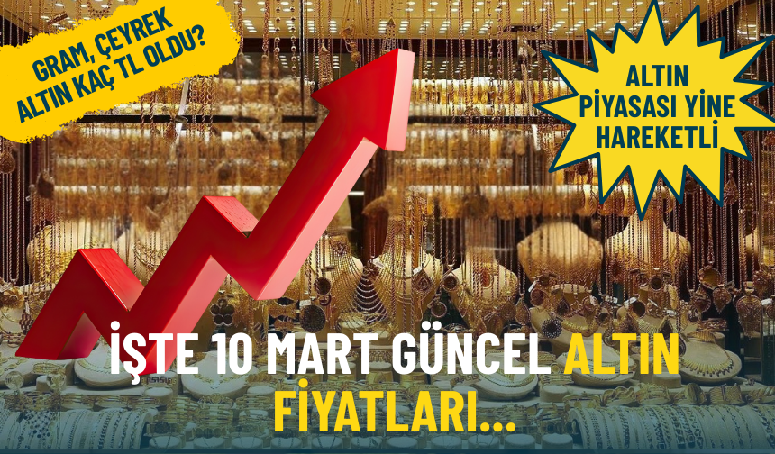 Altın piyasası yine hareketli: İşte 10 Mart güncel altın fiyatları...