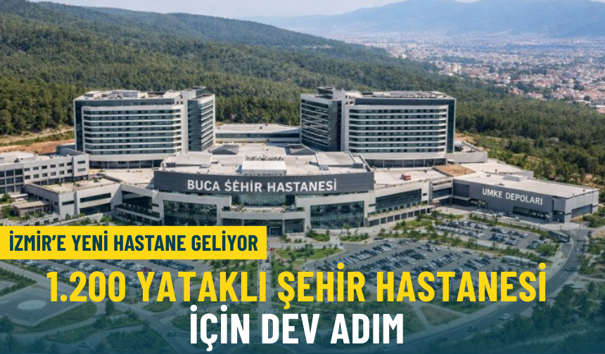 İzmir’e yeni hastane geliyor: 1.200 yataklı Şehir Hastanesi için dev adım