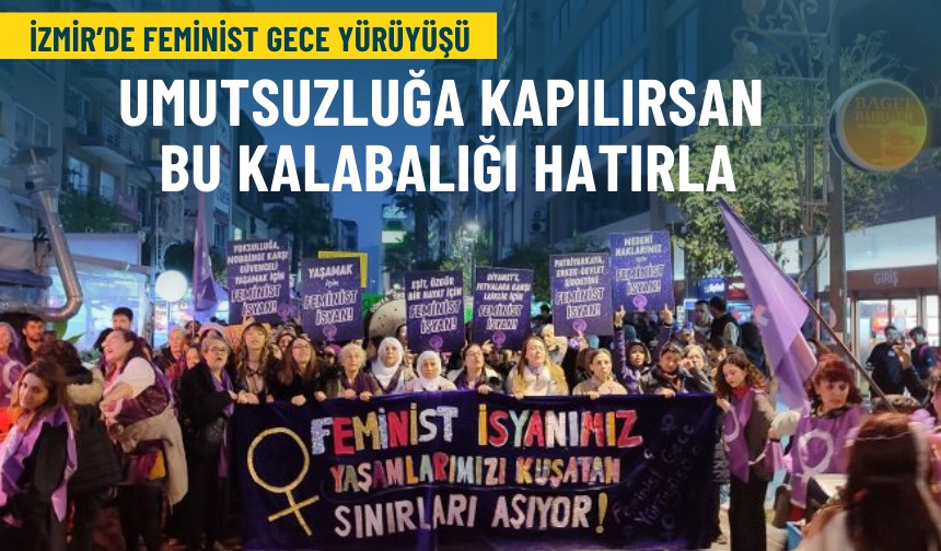 İzmir’de Feminist Gece Yürüyüşü: Umutsuzluğa kapılırsan bu kalabalığı hatırla