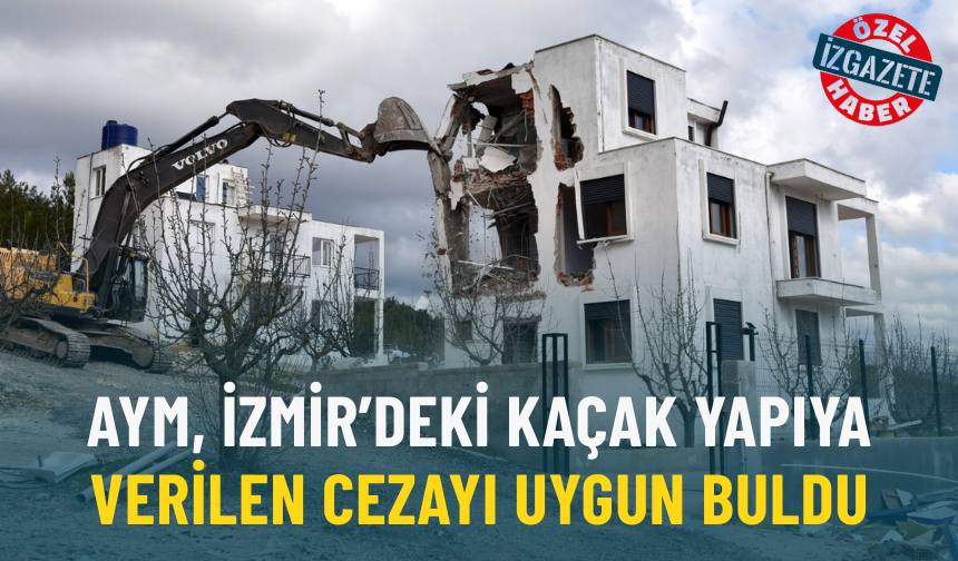 AYM, İzmir’deki kaçak yapıya verilen cezayı uygun buldu