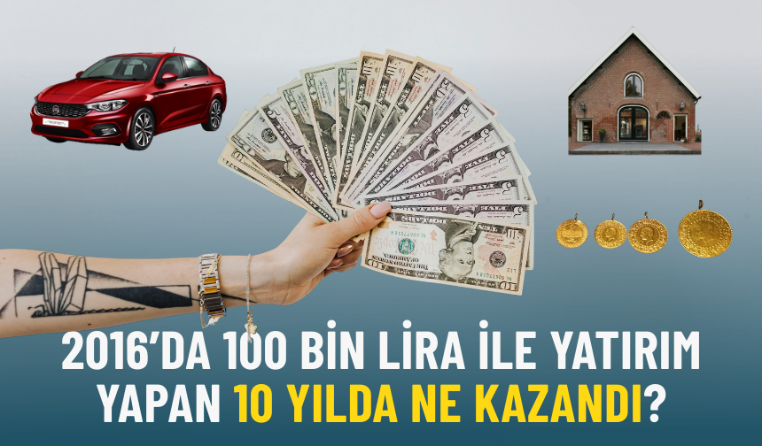 2016’da 100 bin TL ile yatırım yapan 10 yılda ne kazandı?