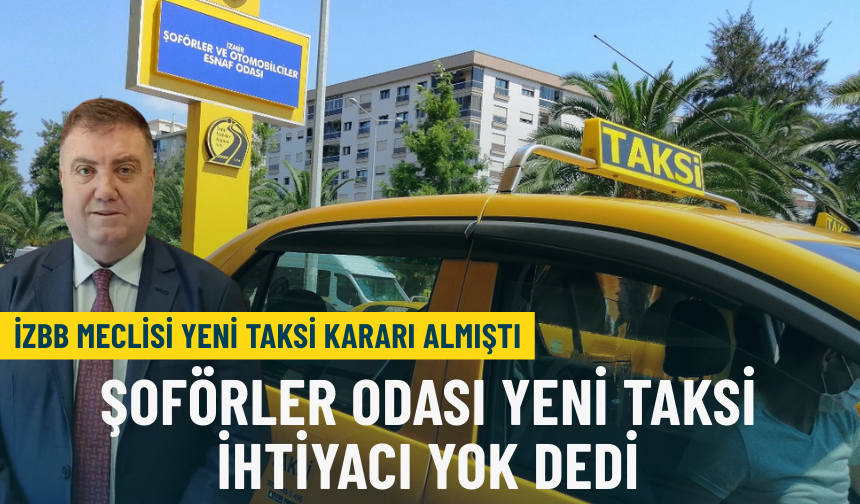İzBB meclisi yeni taksi kararı almıştı: Şoförler odası yeni taksi ihtiyacı yok dedi