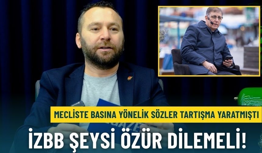 Mecliste basına yönelik sözler tartışma yaratmıştı: İzmir Büyükşehir Belediye şeysi özür dilemeli!
