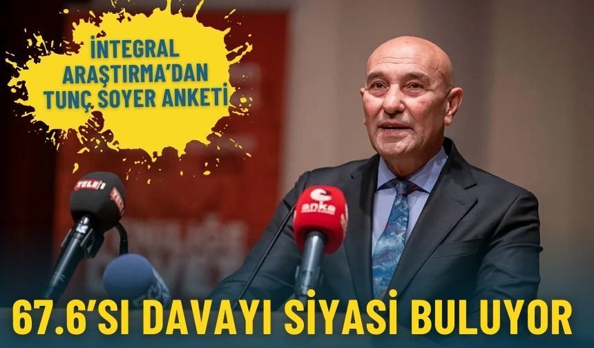 İntegral Araştırma’dan Soyer anketi: 67.6’sı davayı siyasi buluyor