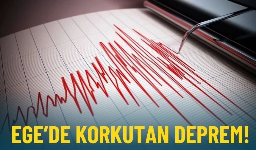 Ege’de korkutan deprem!