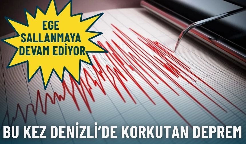 Ege sallanmaya devam ediyor: Bu kez Denizli’de korkutan deprem