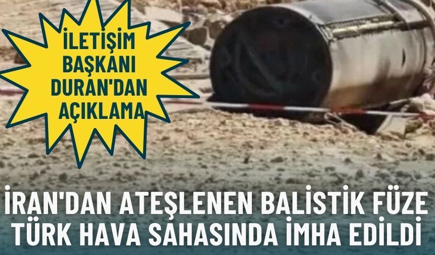 İran'dan ateşlenip Türk hava sahasına giren balistik füze etkisiz hale getirildi: İletişim Başkanı Duran'dan açıklama