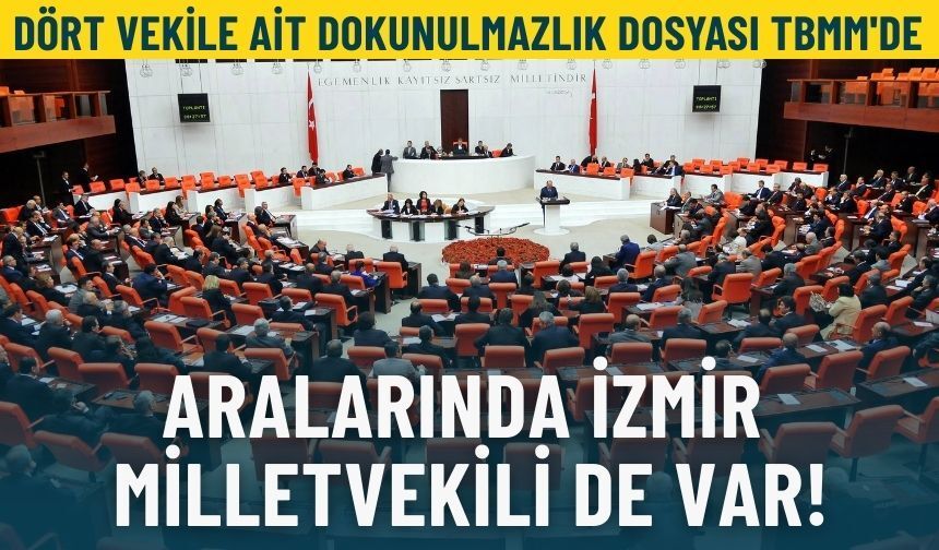 Dört milletvekiline ait dokunulmazlık dosyası TBMM'ye sunuldu: Aralarında İzmir milletvekili de var!