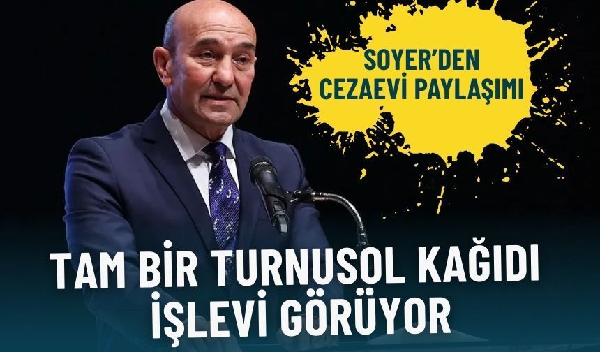 Tunç Soyer’den cezaevi paylaşımı: Tam bir turnusol kağıdı işlevi görüyor