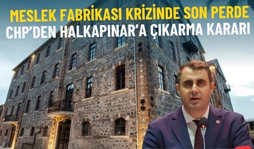 Meslek Fabrikası krizinde son perde: CHP’den Halkapınar’a çıkarma kararı