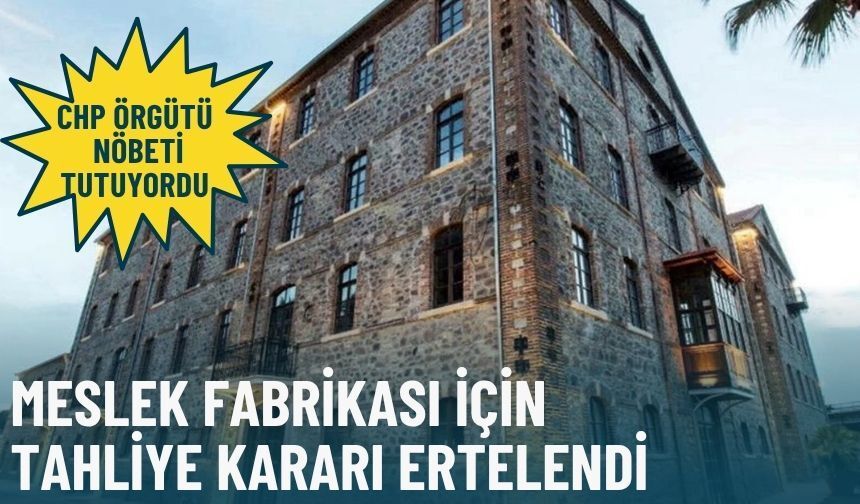 Meslek Fabrikası için tahliye kararı ertelendi
