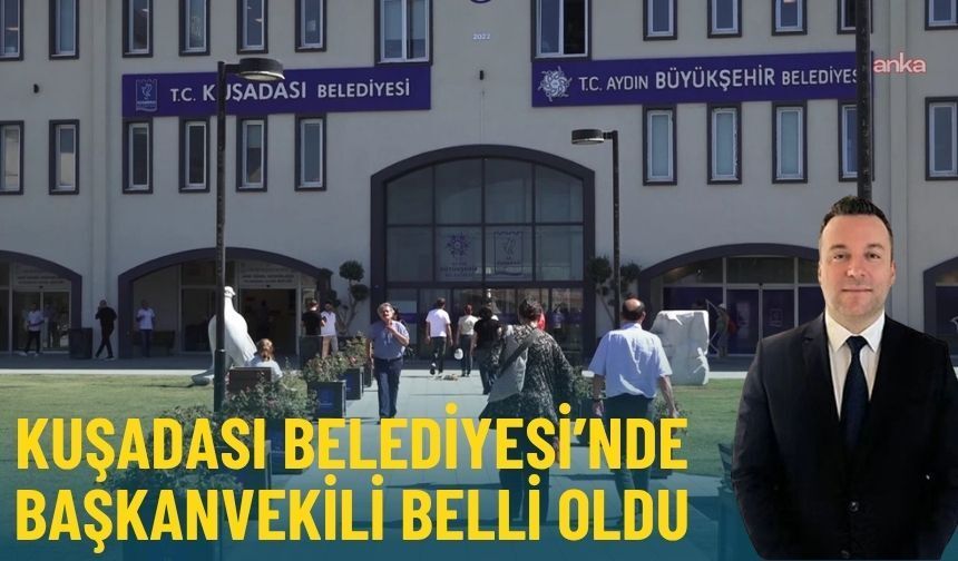 Kuşadası Belediyesi’nde başkanvekili belli oldu