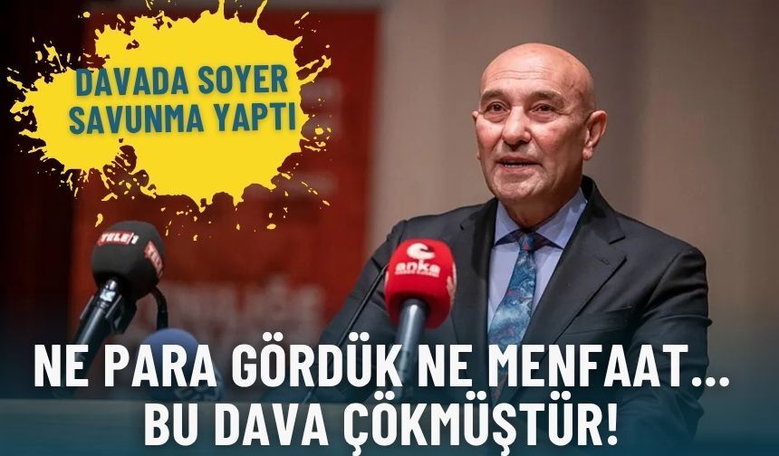 Davada Soyer savunma yaptı: Ne para gördük ne menfaat… Bu dava çökmüştür!