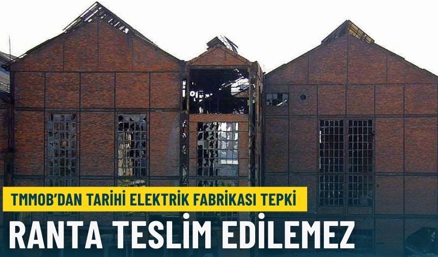 TMMOB’dan Tarihi Elektrik Fabrikası çıkışı: İzmir’in mirası ranta teslim edilemez