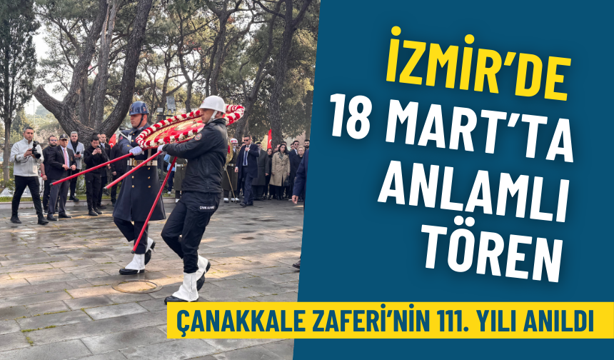 İzmir’de 18 Mart’ta anlamlı tören: Çanakkale Zaferi’nin 111. yılı anıldı