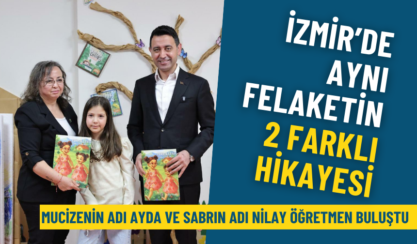 İzmir’de aynı felaketin 2 farklı hikayesi: Mucizenin adı Ayda ve sabrın adı Nilay Öğretmen buluştu