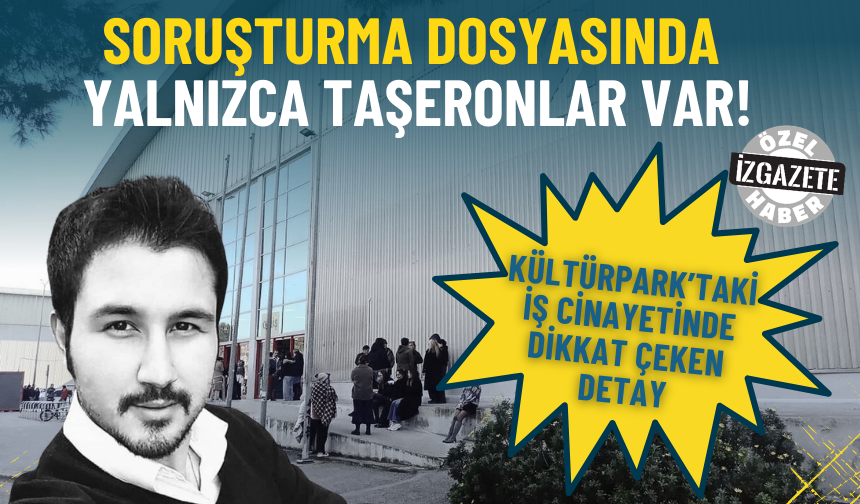Kültürpark’taki iş cinayetinde dikkat çeken detay: Soruşturma dosyasında yalnızca taşeronlar var!