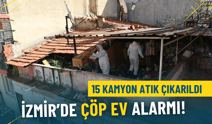 İzmir'de çöp ev alarmı: 15 kamyon atık çıkarıldı