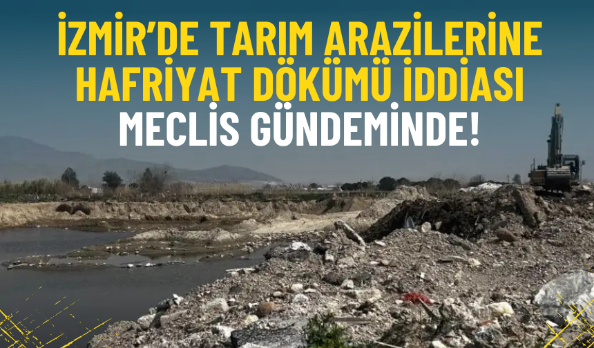 İzmir’de tarım arazilerine hafriyat dökümü iddiası meclis gündeminde