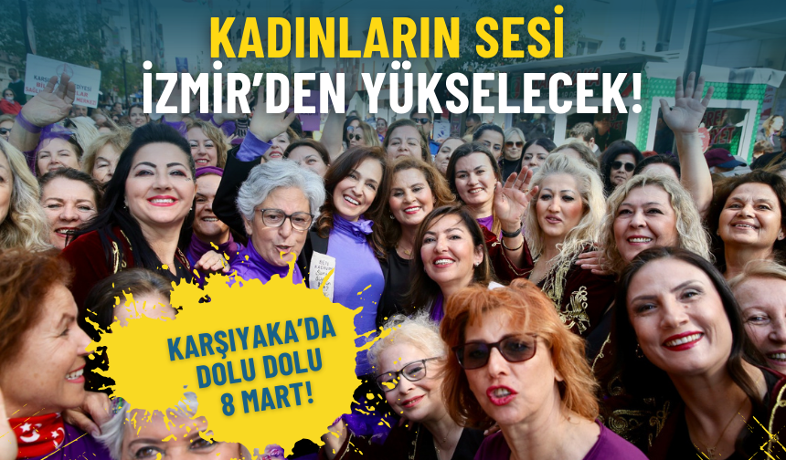Kadınların sesi İzmir’den yükselecek: Karşıyaka’da dolu dolu 8 Mart!