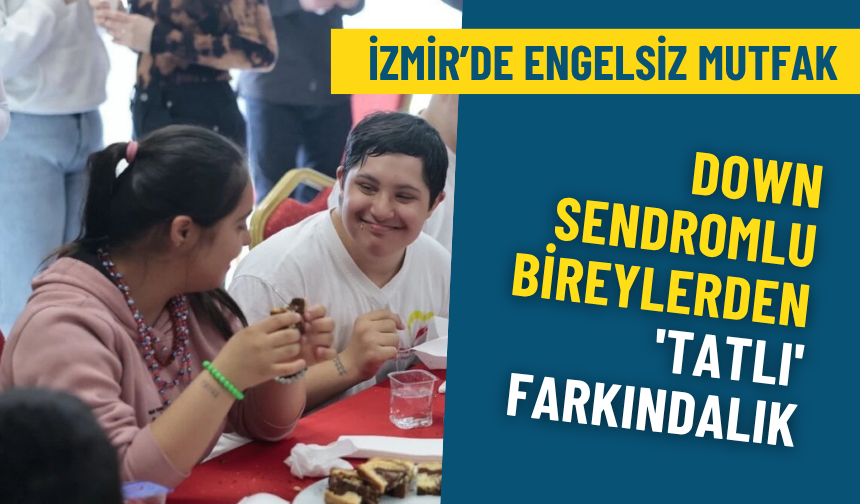 İzmir’de Engelsiz Mutfak: Konak’ta down sendromlu bireylerden 'tatlı' farkındalık