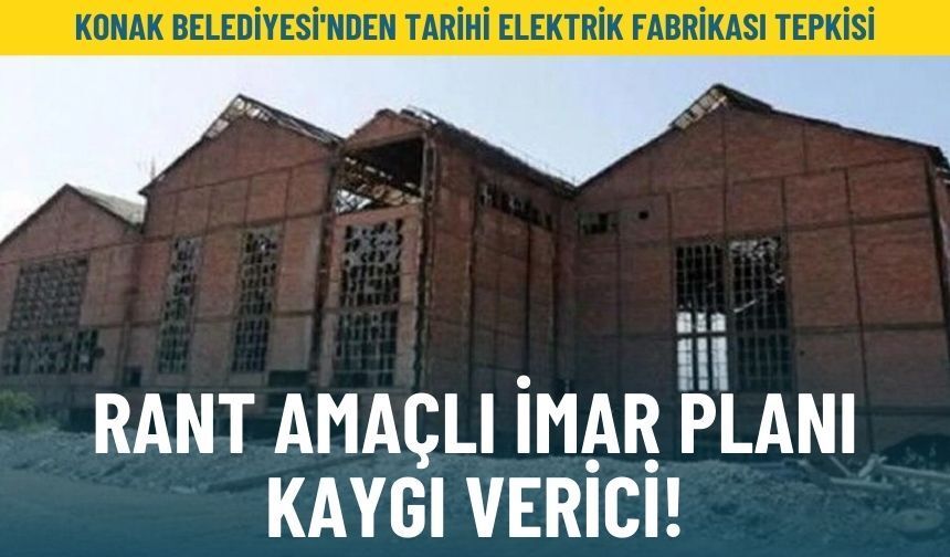 Konak Belediyesi'nden Tarihi Elektrik Fabrikası tepkisi: Rant amaçlı imar planı kaygı verici!