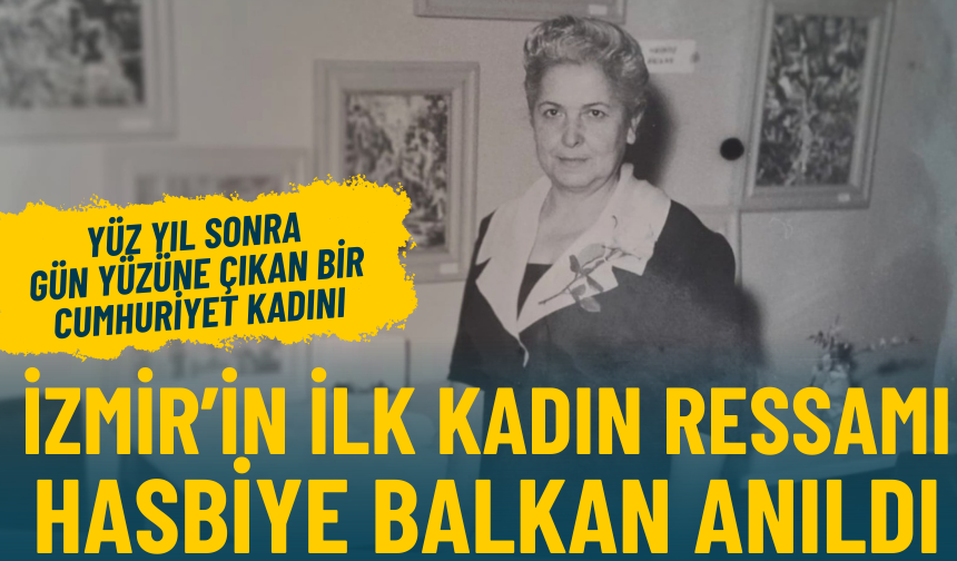 Yüz yıl sonra gün yüzüne çıkan bir Cumhuriyet Kadını: İzmir’in ilk kadın ressamı Hasbiye Balkan anıldı