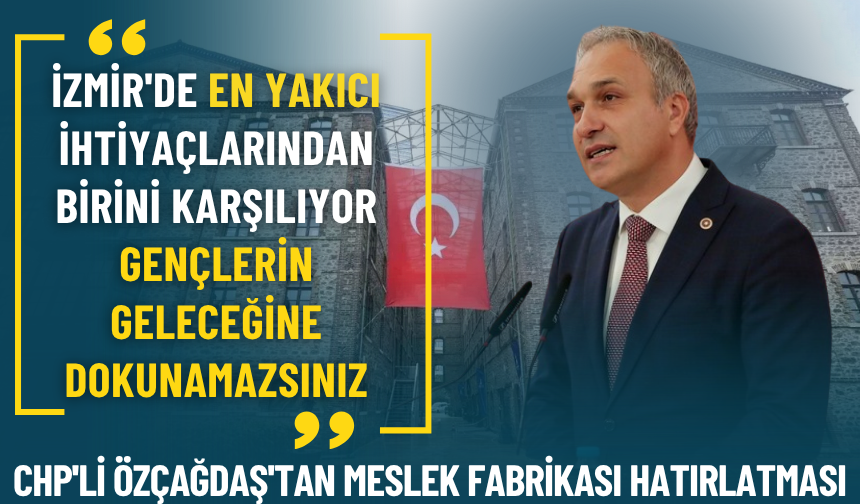 CHP'li Özçağdaş'tan Meslek Fabrikası hatırlatması: İzmir'de en yakıcı ihtiyaçlarından birini karşılıyor