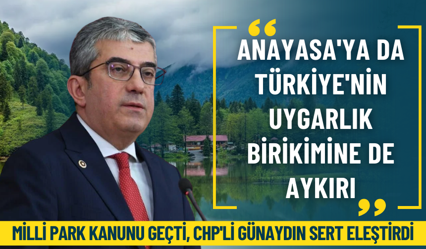 CHP'li Günaydın: Milli Park Kanunu Anayasa'ya da Türkiye'nin uygarlık birikimine de aykırı