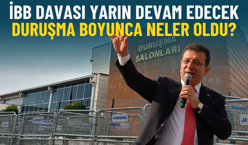 İBB Davası yarın devam edecek: Duruşma boyunca neler oldu?