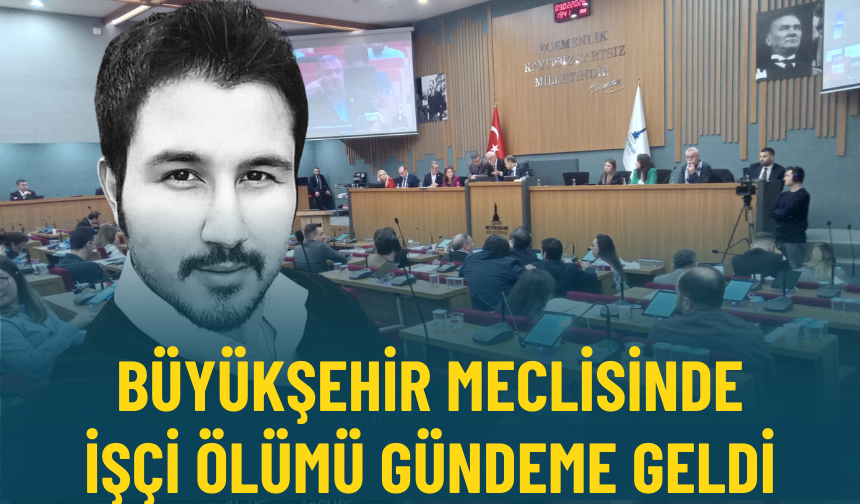 Büyükşehir meclisinde işçi ölümü gündeme geldi