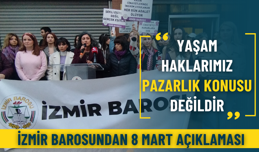 İzmir Barosundan 8 Mart açıklaması: Yaşam haklarımız pazarlık konusu değildir