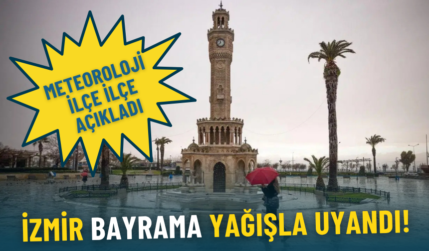 İzmir bayrama yağışla uyandı: Meteoroloji’den ilçe ilçe uyarı geldi, sıcaklık 12 dereceye kadar düştü