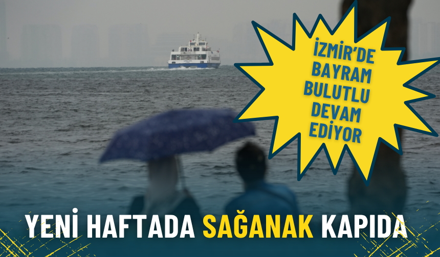 Meteoroloji açıkladı: İzmir’de bayram bulutlu devam ediyor, yeni haftada sağanak kapıda