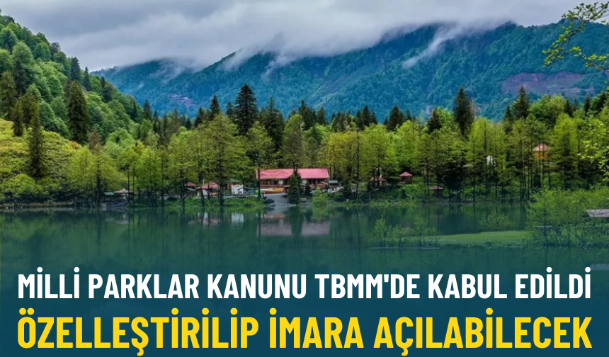 Milli Parklar Kanunu TBMM'de kabul edildi: Özelleştirilip imara açılabilecek