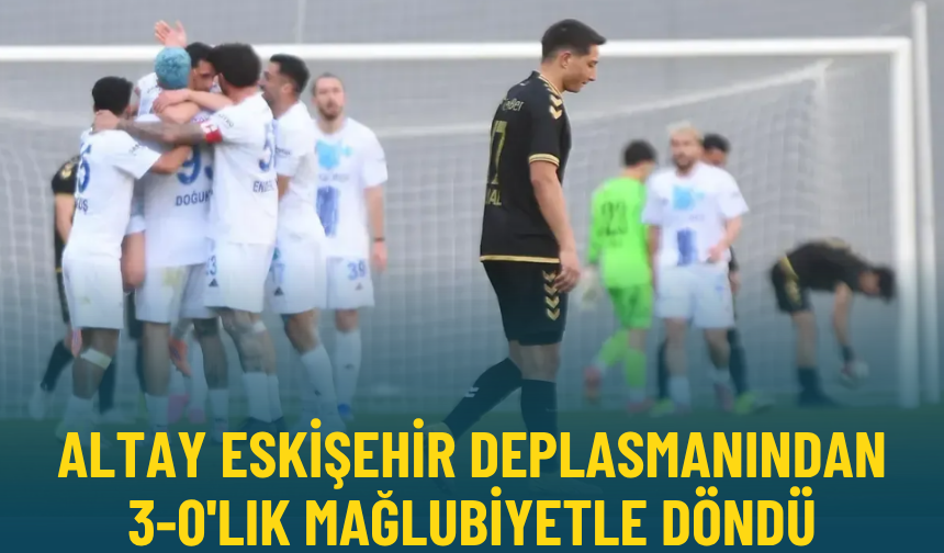 Altay Eskişehir deplasmanından 3-0'lık mağlubiyetle döndü