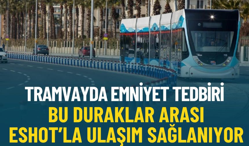 Tramvayda Emniyet tedbiri: Bu duraklar arası ESHOT’la ulaşım sağlanıyor
