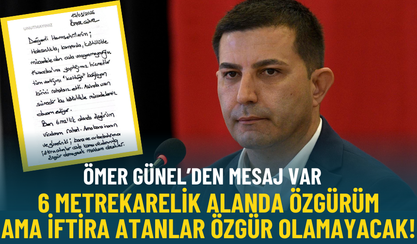 Ömer Günel: 6 metrekarelik alanda özgürüm ama iftira atanlar özgür olamayacak!