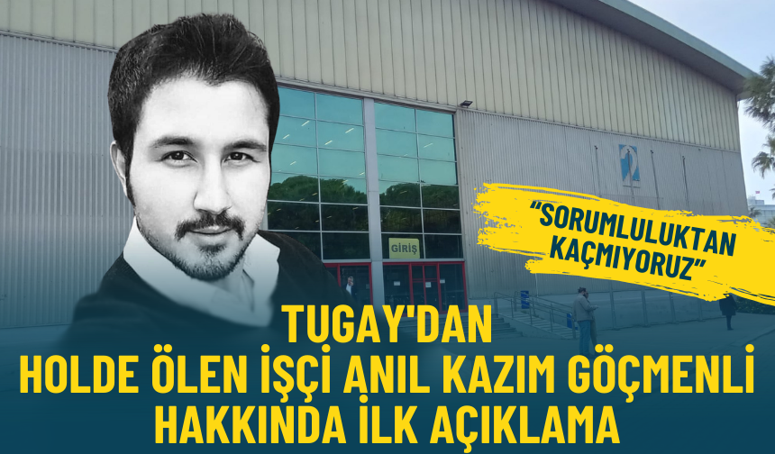 Tugay'dan holde ölen işçi Anıl Kazım Göçmenli hakkında ilk açıklama