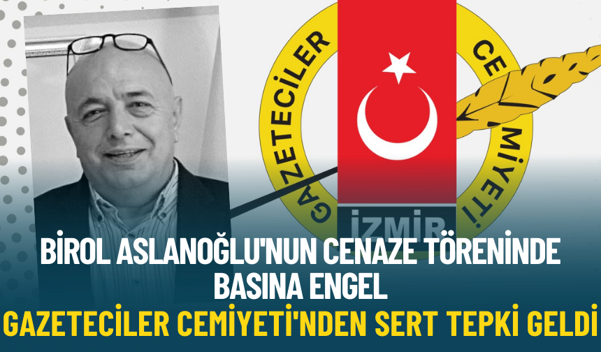 Birol Aslanoğlu'nun cenaze töreninde basına engel: Gazeteciler Cemiyeti'nden sert tepki geldi