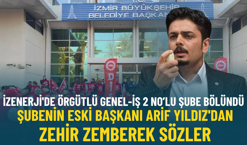 İZENERJİ'de örgütlü Genel-İş 2 No’lu şube bölündü: Şubenin eski başkanı Arif Yıldız'dan zehir zemberek sözler