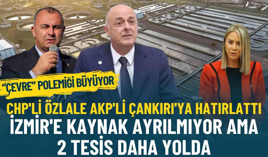 CHP'li Özlale AKP'li Çankırı'ya hatırlattı: İzmir'e kaynak ayrılmıyor ama 2 tesis daha yolda