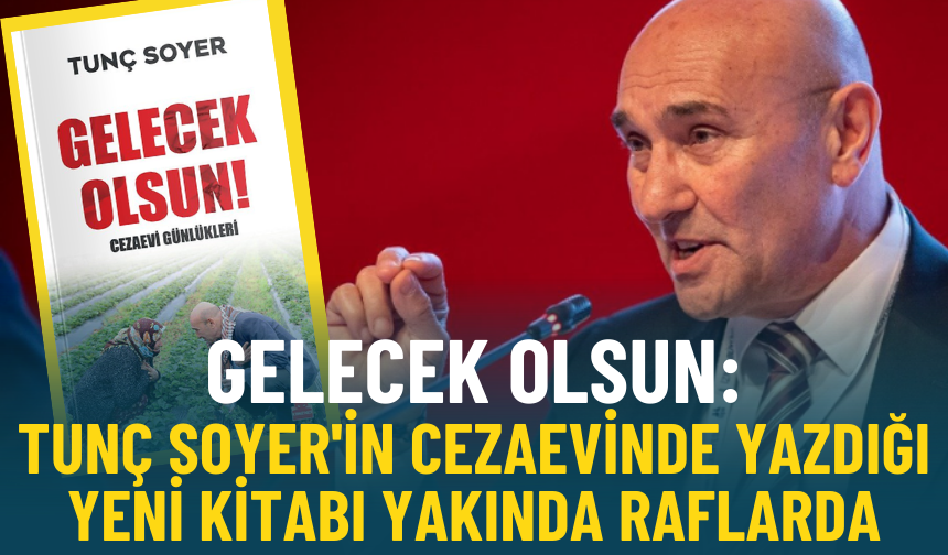 Tunç Soyer'in cezaevinde yazdığı yeni kitabı Gelecek Olsun yakında raflarda