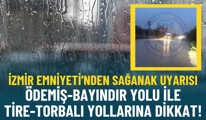 İzmir Emniyeti'nden sağanak uyarısı: Ödemiş-Bayındır yolu ile Tire-Torbalı yollarına dikkat!