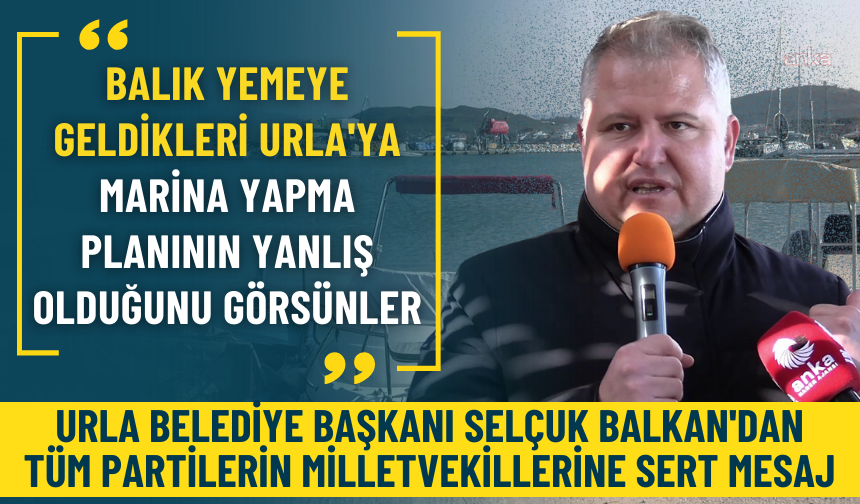 Urla Belediye Başkanı Selçuk Balkan'dan tüm partilerin milletvekillerine sert mesaj