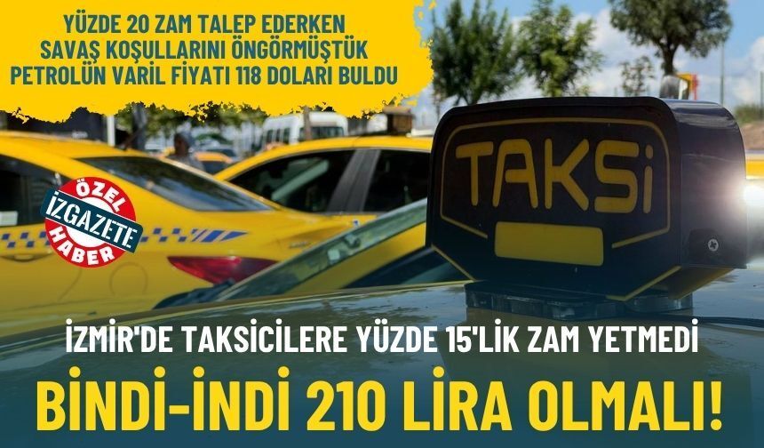 İzmir'de taksicilere yüzde 15'lik zam yetmedi: Bindi-indi 210 lira olmalı!