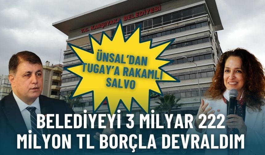 Ünsal’dan Tugay’a rakamlı salvo: Belediyeyi 3 milyar 222 milyon TL borçla devraldım