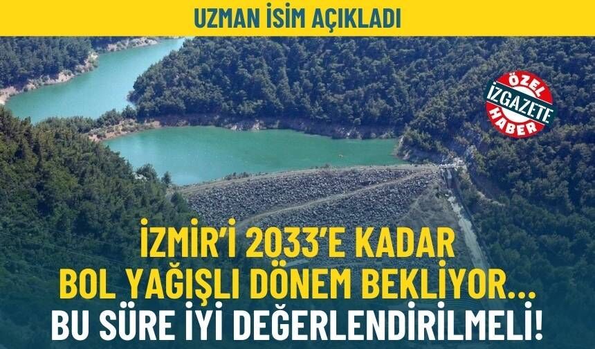 Uzman isim açıkladı: İzmir’i 2033’e kadar bol yağışlı dönem bekliyor… Bu süre iyi değerlendirilmeli!