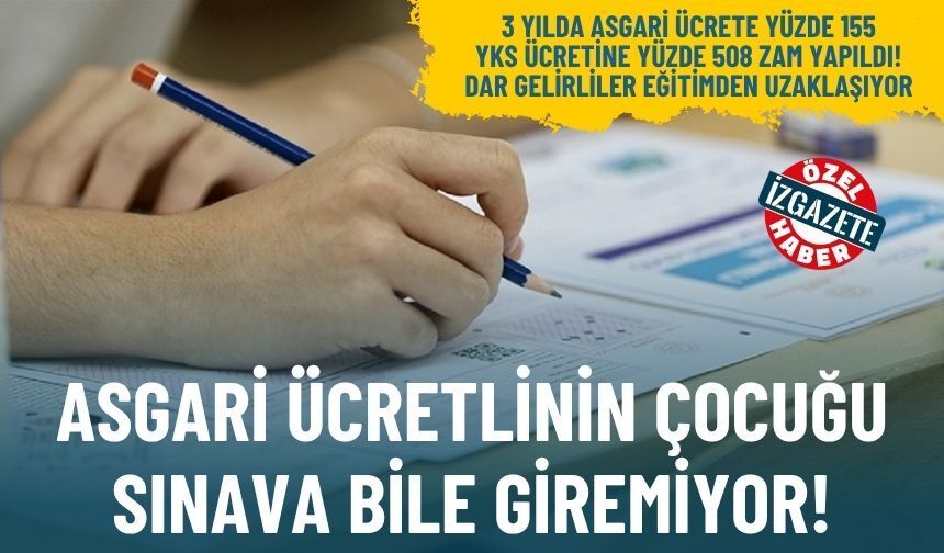 YKS ücretlerine yüzde 508’lük zam: Asgari ücretlinin çocuğu sınava bile giremiyor!